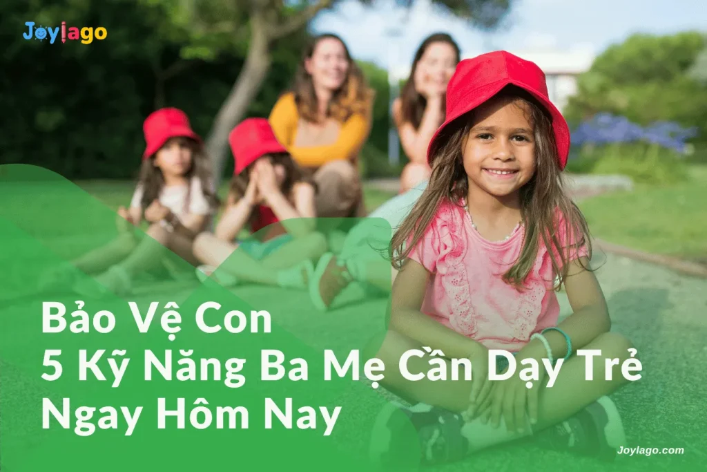 bao ve con 5 ky nang ba me can day tre ngay hom nay